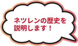 ネツレンの歴史を説明します！