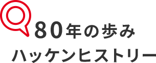 80年の歩みハッケンヒストリー